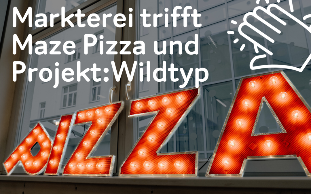 Markterei trifft Maze Pizza und Projekt:Wildtyp