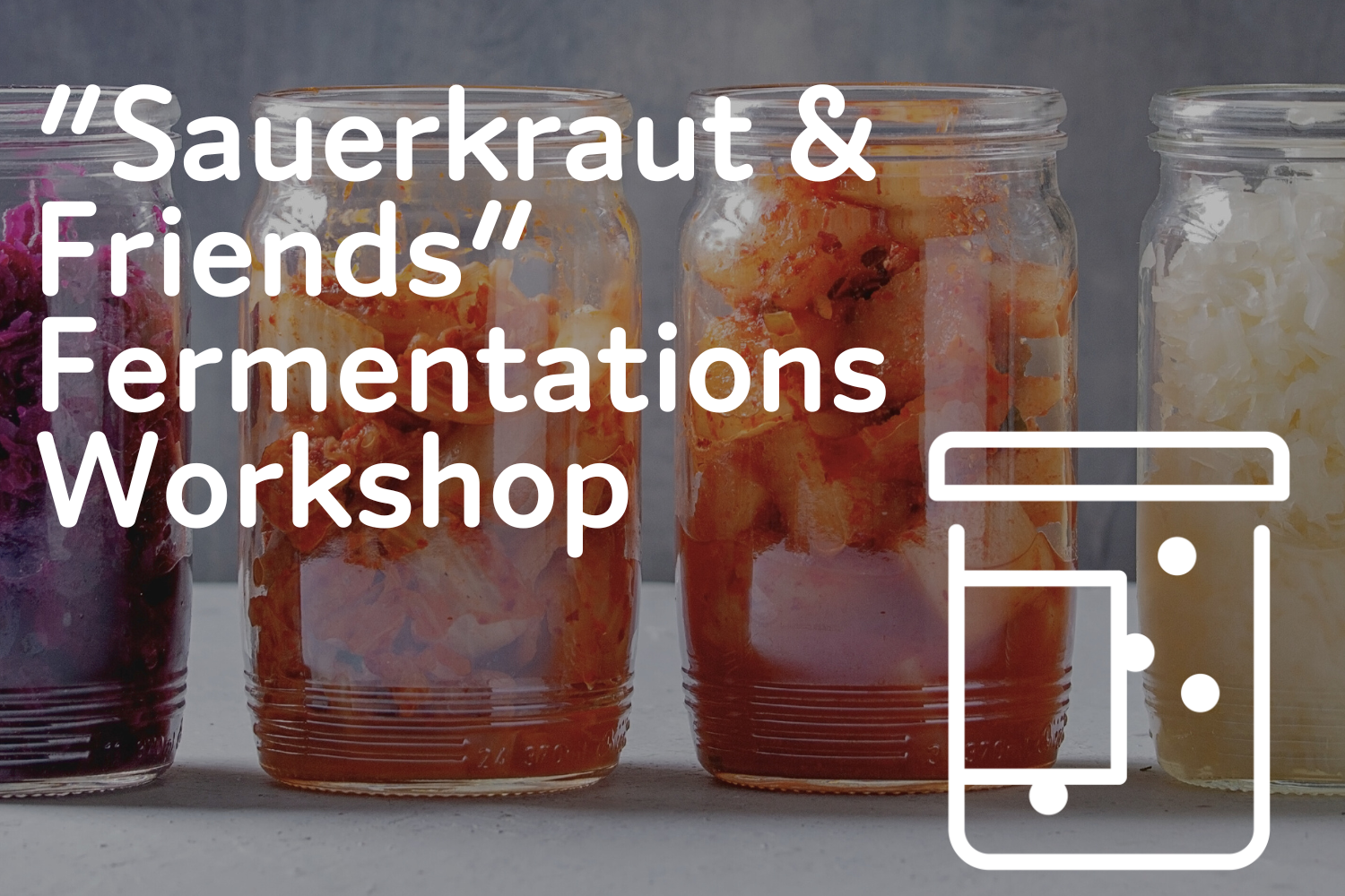 “Sauerkraut & Friends” Fermentations Workshop