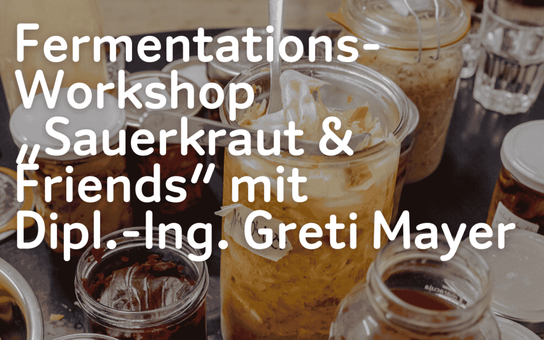 Fermentations-Workshop „Sauerkraut & Friends“ mit Dipl.-Ing. Greti Mayer