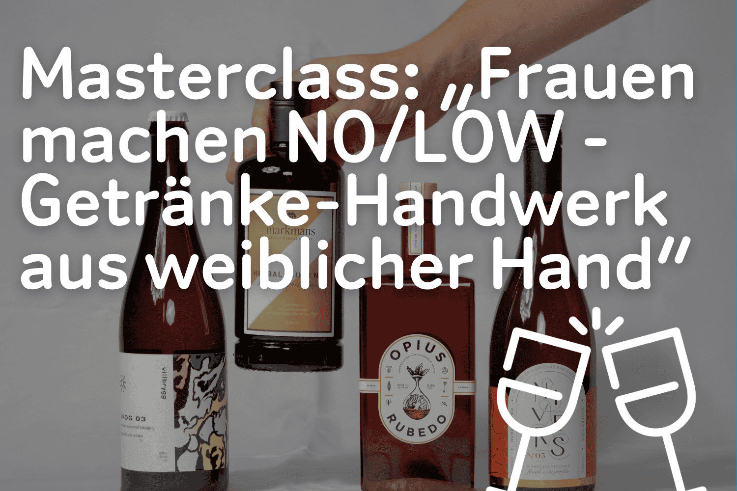 Masterclass: „Frauen machen NO/LOW – Getränke-Handwerk aus weiblicher Hand“